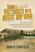 Small Victories in a Great Big War: The Terrifying and Sometimes Hilarious Adventures of a World War Two Paratrooper B0CV3GMY8P Book Cover