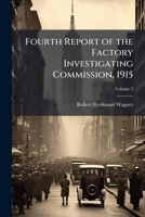Fourth Report of the Factory Investigating Commission, 1915: Transmitted to the Legislature February 15, 1915, Volume 3 1143942426 Book Cover