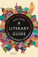 All the Tiny Moments Blazing: A Literary Guide to Suburban London 1789143071 Book Cover