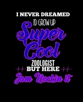 I NEVER DREAMED ID GROW UP SUPER COOL ZOOLOGIST BUT HERE I AM ROCKIN IT: College Ruled Lined Notebook | 120 Pages Perfect Funny Gift keepsake Journal, Diary 1674585896 Book Cover