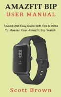 AMAZFIT BIP USER MANUAL: A Quick And Easy Guide With Tips & Tricks to Master Your Amazfit Bip Watch 1687258961 Book Cover