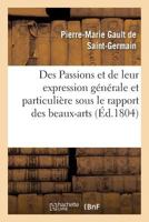 Des Passions Et de Leur Expression Ga(c)Na(c)Rale Et Particulia]re Sous Le Rapport Des Beaux-Arts: , Avec Figures Dessina(c)Es Et Grava(c)Es 2019534231 Book Cover