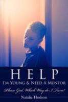 Help I'm Young & Need A Mentor: Please God, Which Way do I Turn? 1434356639 Book Cover