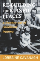 Re-Building the Ruined Places: a journey out of childhood trauma 1739156706 Book Cover