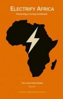 Electrify Africa: Powering A Living Continent (The Living Africa Series) 9999056881 Book Cover