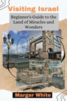 Visiting Israel: Beginner's Guide to the Land of Miracles and Wonders B0C2ST19SF Book Cover