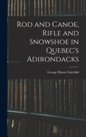 Rod and Canoe, Rifle and Snowshoe in Quebec's Adirondacks 1018886826 Book Cover