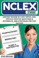 NCLEX Review: The NCLEX Trainer: Content Review of 5 Key Topics, 500+ Specific Practice Questions & Rationales, and Strategies for Test Success 1535053526 Book Cover