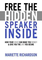 Free the Hidden Speaker Inside - How Your Voice Can Make You Money and Give You the Life You Desire 1838091823 Book Cover