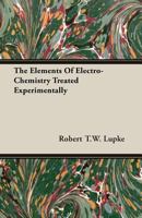 The Elements of Electro-Chemistry Treated Experimentally 1017299021 Book Cover