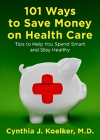 101 Ways to Save Money on Health Care: Tips to Help You Spend Smart and Stay Healthy 0452296943 Book Cover
