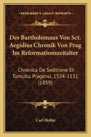 Des Bartholomaus Von Sct. Aegidius Chronik Von Prag Im Reformationszeitalter: Chronica de Seditione Et Tumultu Pragensi, 1524-1531 (1859) 1167617789 Book Cover