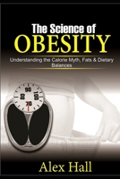 The Science of Obesity: Understanding the Calorie Myth, Fats & Dietary Balances 1676278206 Book Cover