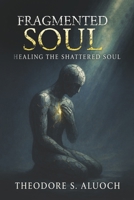 Fragmented Souls: Healing the Shattered Soul B0FF99MN8T Book Cover