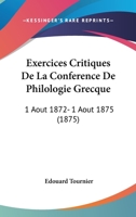 Exercices Critiques De La Conference De Philologie Grecque: 1 Aout 1872- 1 Aout 1875 (1875) 1168082331 Book Cover