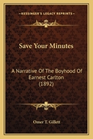 Save Your Minutes: A Narrative Of The Boyhood Of Earnest Carlton 1248751477 Book Cover
