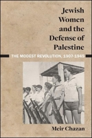 Jewish Women and the Defense of Palestine: The Modest Revolution, 1907-1945 1438490143 Book Cover