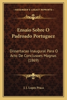 Ensaio Sobre O Padroado Portuguez: Dissertacao Inaugural Para O Acto De Conclusoes Magnas (1869) 1168395216 Book Cover