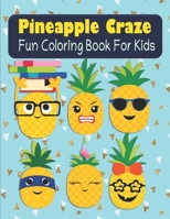 Pineapple Craze Fun Coloring Book For Kids: Pineapple Coloring Book For Preschoolers And Kids Ages 3-5, 4-8 B087L33D8F Book Cover