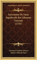 Exercitatio De Varia Supellectile Rei Librariae Veterum (1725) 110474595X Book Cover