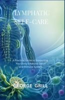 LYMPHATIC SELF-CARE: A Practical Guide to Supporting Your Body’s Natural Detox and Immune System B0H1Q7X4YW Book Cover