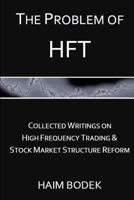 The Problem of HFT: Collected Writings on High Frequency Trading & Stock Market Structure Reform 1481978357 Book Cover