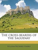 The Cross-Bearers of the Saguenay 1167046188 Book Cover