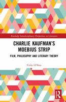 Charlie Kaufman’s Moebius Strip: Film, Philosophy and Literary Theory (Routledge Interdisciplinary Perspectives on Literature) 1032501936 Book Cover