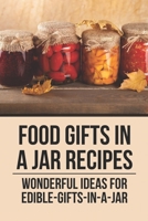 Food Gifts In A Jar Recipes: Wonderful Ideas For Edible-Gifts-In-A-Jar: Recipes For Gifts In A Jar B0988RCX4W Book Cover