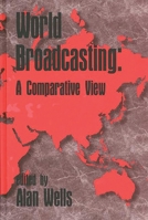 World Broadcasting: A Comparative View (Ablex Communication, Culture & Information Studies) 1567502466 Book Cover