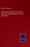 Public Opinion and Record of Educated, Titled, and Talented Perpetrators of Crime and Injustice 3375174675 Book Cover