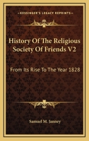 History Of The Religious Society Of Friends V2: From Its Rise To The Year 1828 1163119687 Book Cover