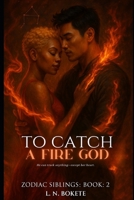 To Catch A Fire God (The Zodiac Siblings) B0FNP56X5Q Book Cover