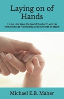 Laying on of Hands: It is our Lord Jesus, the head of the church, who has instructed us as His disciples, to lay our hands on people. 0620776692 Book Cover