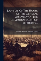 Journal Of The House Of The General Assembly Of The Commonwealth Of Kentucky..., Volume 33... 127989928X Book Cover