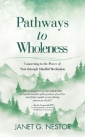 Pathways to Wholeness: Connecting to the Power of Now Through Mindful Meditation 1663244693 Book Cover