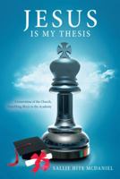 Jesus Is My Thesis: Cornerstone of the Church, Stumbling Block to the Academy 1462726275 Book Cover