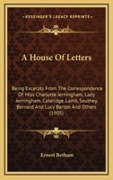 A House Of Letters: Being Excerpts From The Correspondence Of Miss Charlotte Jerningham, Lady Jerningham, Coleridge, Lamb, Southey, Bernard And Lucy Barton And Others 0548660255 Book Cover