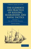 The Elements and Practice of Rigging, Seamanship, and Naval Tactics: Volume 2, the Art of Sail-Making 1108026524 Book Cover