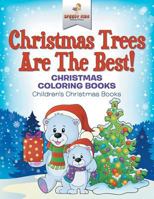 Christmas Trees Are The Best! Christmas Coloring Books Children's Christmas Books 1541947231 Book Cover