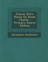 Jeanne D'arc: Poeme En Douze Chants 1018839755 Book Cover