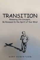 Transition: Renewing Old Concepts, Be Renewed in the Spirit of Your Mind 1973687755 Book Cover