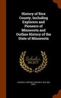 History of Rice County, Including Explorers and Pioneers of Minnesota and Outline History of the Sta 101710364X Book Cover