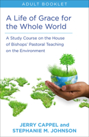 Life of Grace for the Whole World, Adult Book: A Study Course on the House of Bishops' Pastoral Teaching on the Environment 0819233781 Book Cover