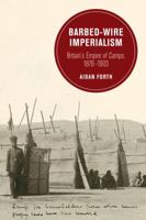 Barbed-Wire Imperialism: Britain's Empire of Camps, 1876-1903 0520293975 Book Cover