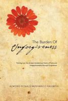 THE BURDEN OF UNFORGIVENESS: Thriving over the Broken Unrelenting Chains of Pains and Disappointments through Forgiveness 1477121218 Book Cover