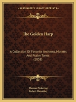 The Golden Harp: A Collection Of Favorite Anthems, Motetts And Psalm Tunes 1104239175 Book Cover
