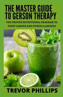 The Master Guide To Gerson Therapy: The Proven Nutritional Program to Fight Cancer and Other Illnesses B096TTS37Y Book Cover