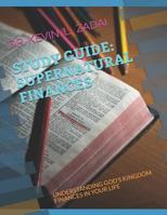 STUDY GUIDE: SUPERNATURAL FINANCES: UNDERSTANDING GOD'S KINGDOM FINANCES IN YOUR LIFE 1792194919 Book Cover
