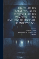 Traité Sur Les Apparitions Des Esprits Et Sur Les Vampires Ou Les Revenans De Hongrie, De Moravie, &c... (French Edition) 1022398571 Book Cover